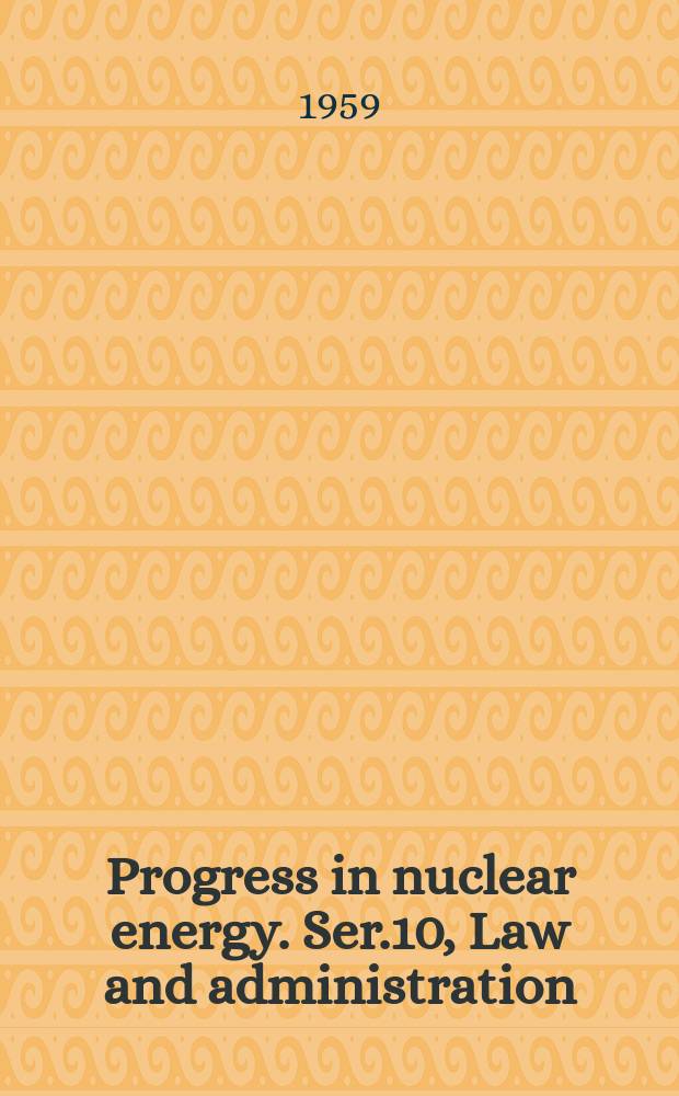 Progress in nuclear energy. Ser.10, Law and administration