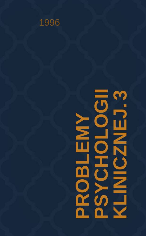 Problemy psychologii klinicznej. 3 : Wybrane zagadnienia z psychologii klinicznej dzieci i młodzieży