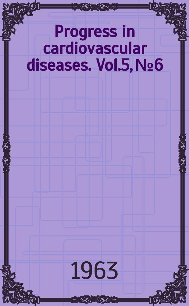 Progress in cardiovascular diseases. Vol.5, №6 : Medical electronics in cardiovascular disease