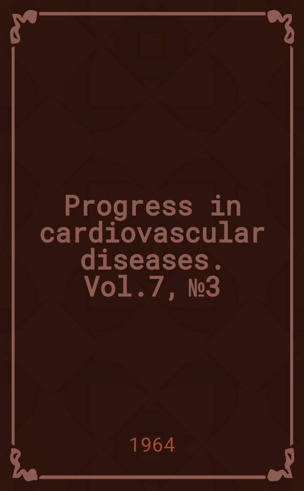 Progress in cardiovascular diseases. Vol.7, №3 : Primary myocardial diseases and the myocardiopathies. Digitalis: its action and clinical usage. 1