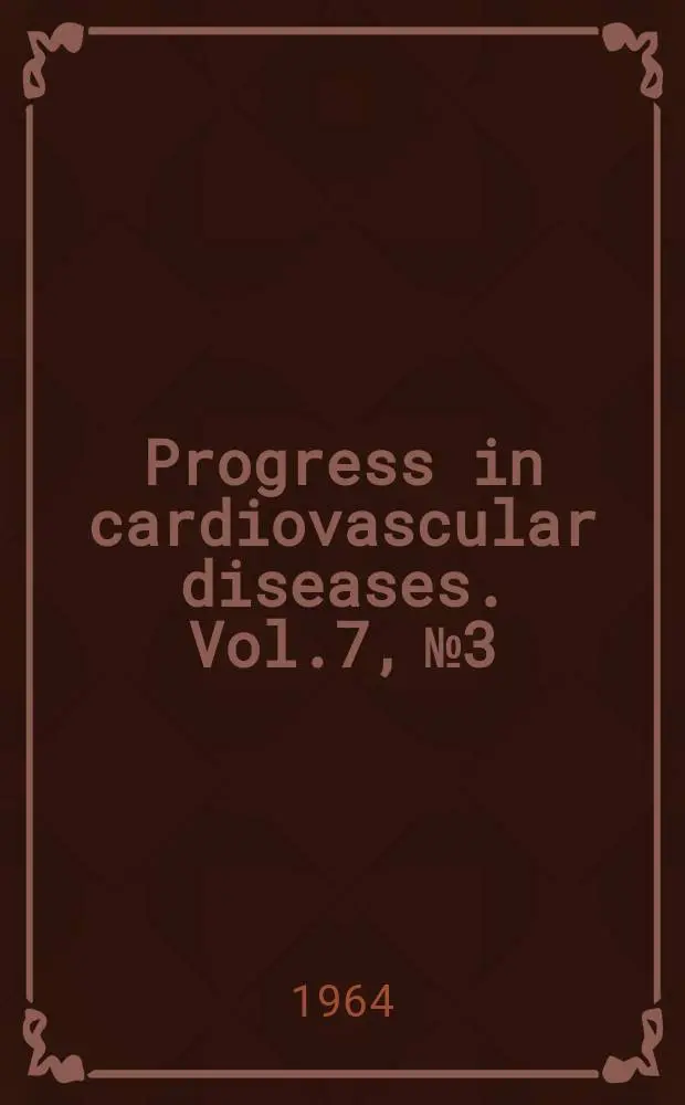 Progress in cardiovascular diseases. Vol.7, №3 : Primary myocardial diseases and the myocardiopathies. Digitalis: its action and clinical usage. 1