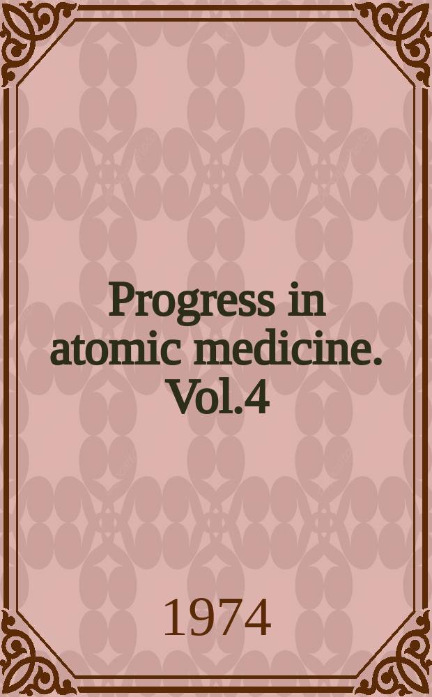 Progress in atomic medicine. Vol.4 : Recent advances in nuclear medicine