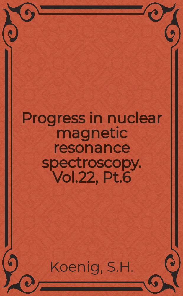 Progress in nuclear magnetic resonance spectroscopy. Vol.22, Pt.6 : Field-cycling relaxometry of protein solutions... Solid state NMR..