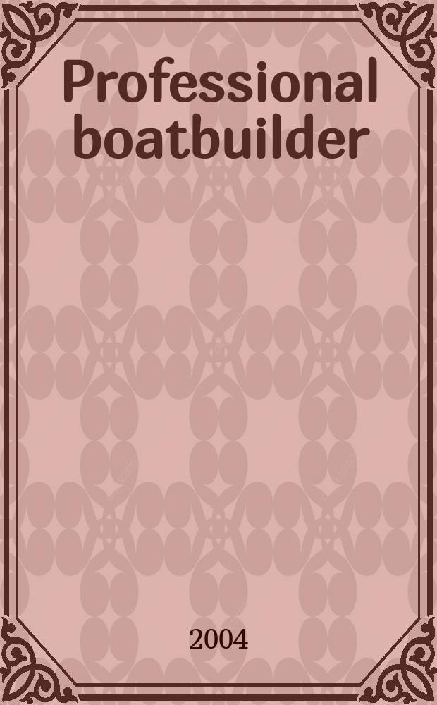 Professional boatbuilder : The mag. for those working in design, construction a. repair
