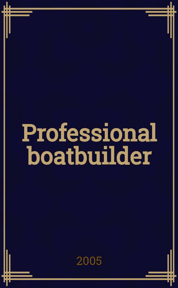 Professional boatbuilder : The mag. for those working in design, construction a. repair. 2005, №94