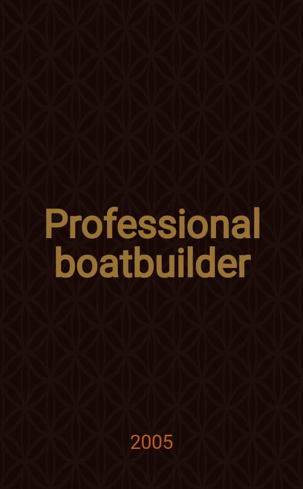 Professional boatbuilder : The mag. for those working in design, construction a. repair. 2005, №96