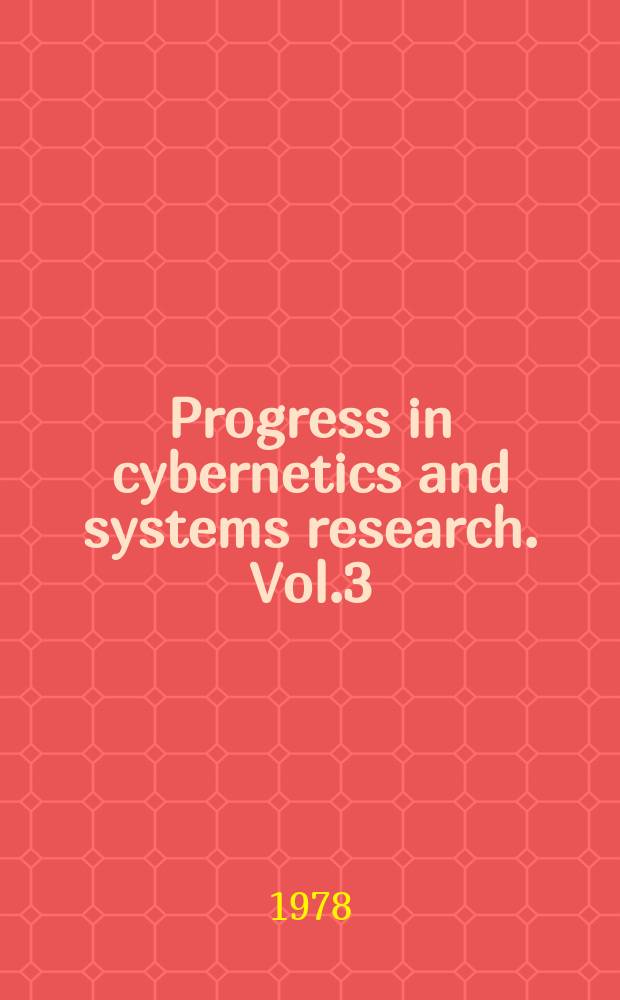 Progress in cybernetics and systems research. Vol.3 : (General systems methodology. Fuzzy mathematics and fuzzy systems. Biocybernetics and theoretical neurobiology)