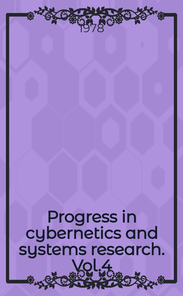 Progress in cybernetics and systems research. Vol.4 : Cybernetics of cognition and learning, structure and dynamics of socio-economic systems, health care systems, engineering systems methodology