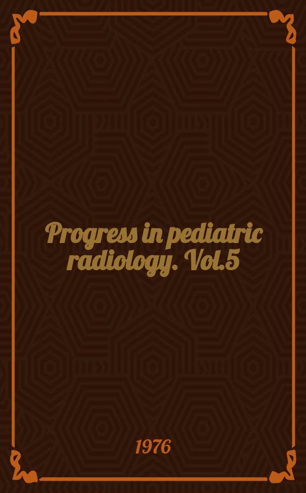 Progress in pediatric radiology. Vol.5 : Skull, spine and contents