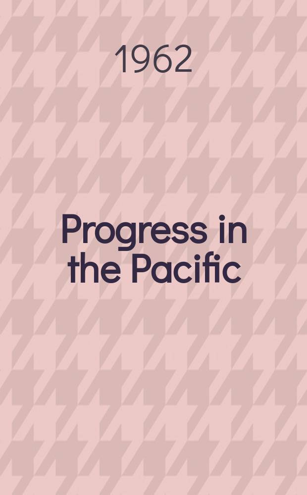 Progress in the Pacific : Report of the South Pacific commission for the year ... , to the governments of: Australia, France, the Netherlands , New Zealand, the united Kingdom, the United States of America