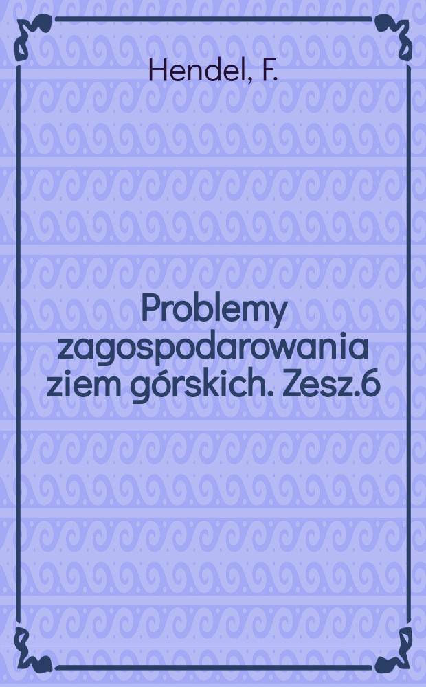 Problemy zagospodarowania ziem górskich. Zesz.6 : Zasady budowy ośrodków zarybieniowych dla ryb łososiowatych
