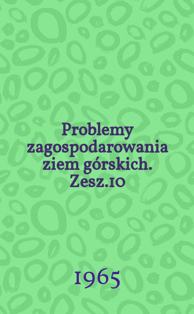 Problemy zagospodarowania ziem górskich. Zesz.10 : Z zagadnień produkcji roślinnej ziem górskich