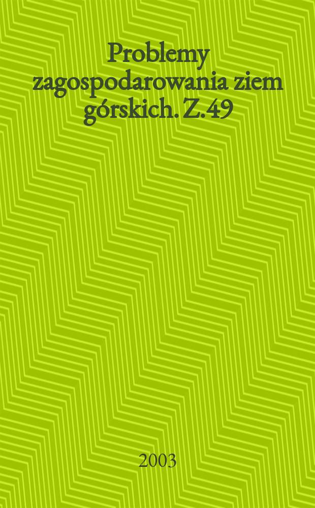 Problemy zagospodarowania ziem górskich. Z.49