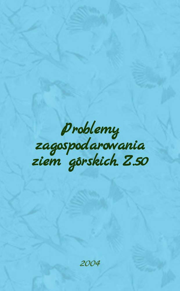 Problemy zagospodarowania ziem górskich. Z.50