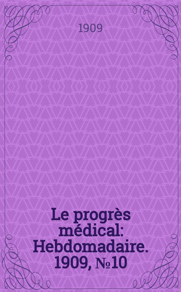 Le progrès médical : Hebdomadaire. 1909, №10