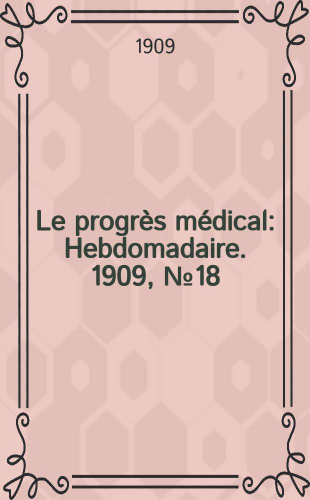 Le progrès médical : Hebdomadaire. 1909, №18