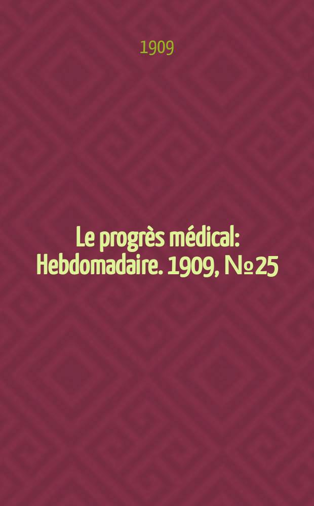 Le progrès médical : Hebdomadaire. 1909, №25