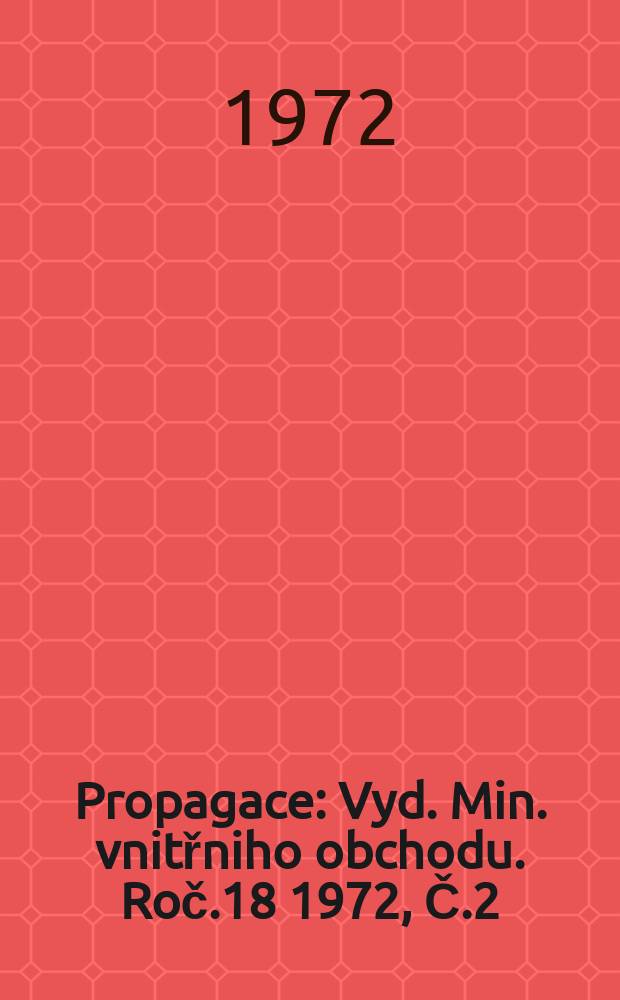 Propagace : Vyd. Min. vnitřniho obchodu. Roč.18 1972, Č.2