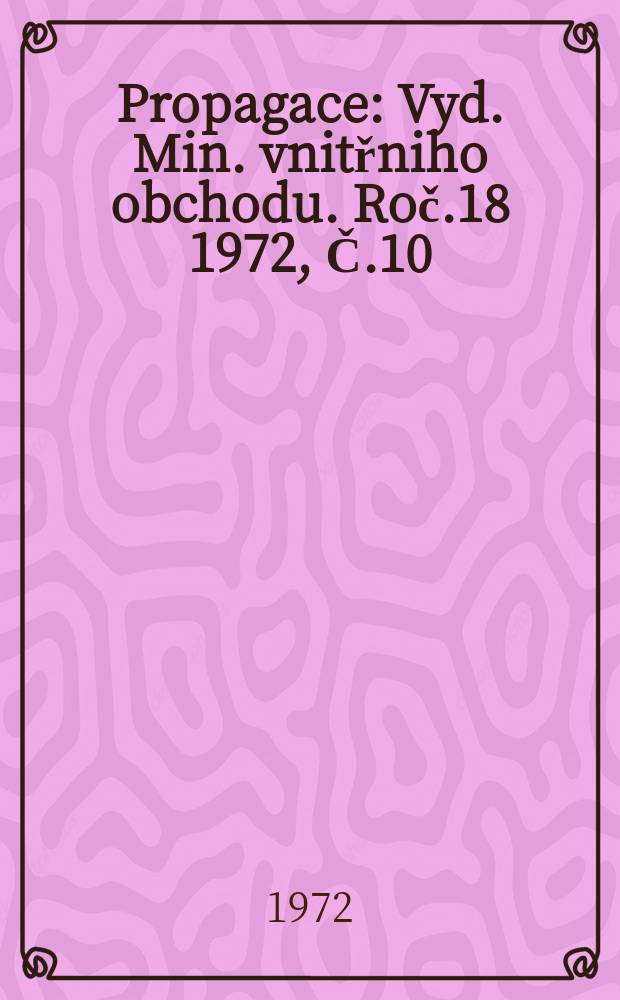 Propagace : Vyd. Min. vnitřniho obchodu. Roč.18 1972, Č.10