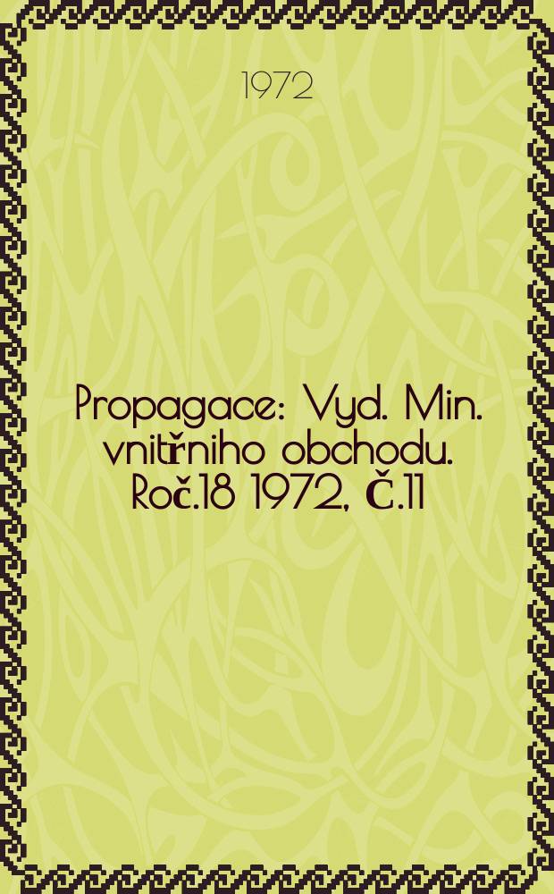 Propagace : Vyd. Min. vnitřniho obchodu. Roč.18 1972, Č.11