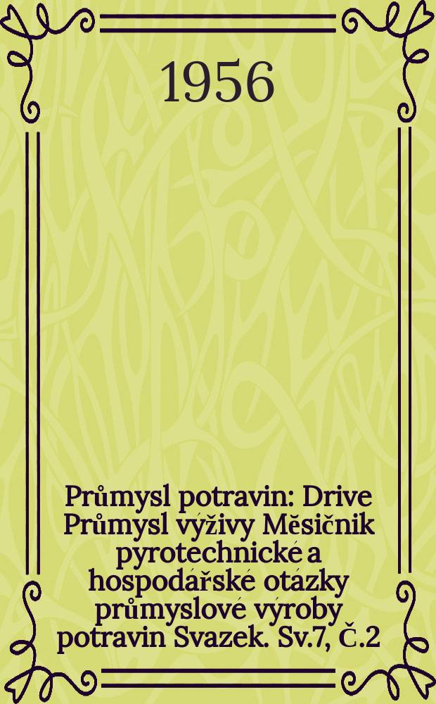 Průmysl potravin : Drive Průmysl výživy Mĕsičnik pyrotechnické a hospodářské otázky průmyslové výroby potravin Svazek. Sv.7, Č.2