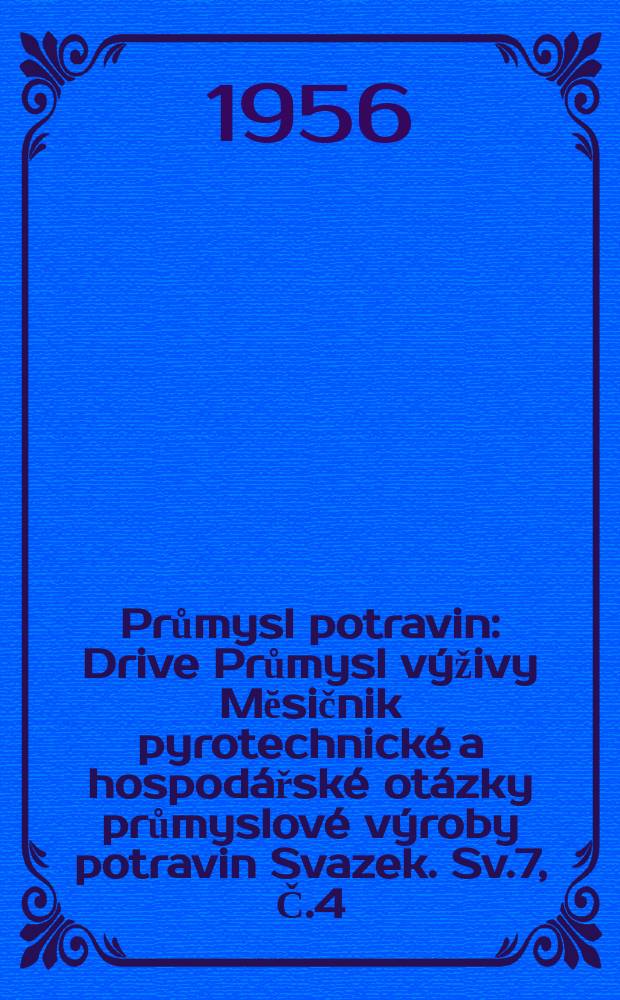 Průmysl potravin : Drive Průmysl v&yacute;živy Mĕsičnik pyrotechnick&eacute; a hospod&aacute;řsk&eacute; ot&aacute;zky průmyslov&eacute; v&yacute;roby potravin Svazek. Sv.7, Č.4