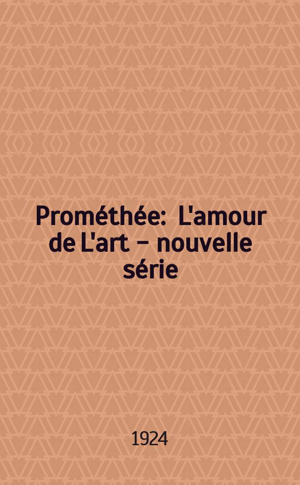 Prométhée : L'amour de L'art - nouvelle série : Revue mensuelle : Com. de direction