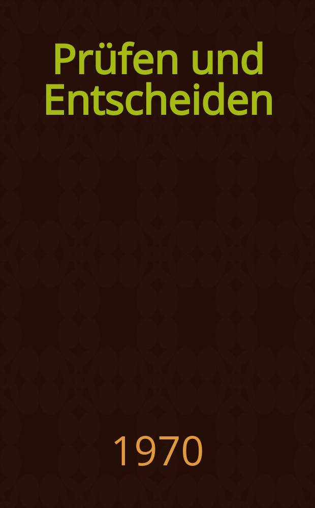 Prüfen und Entscheiden : Schriftenreihe des Betriebswirtschaftlichen Inst. der Univ. Bern