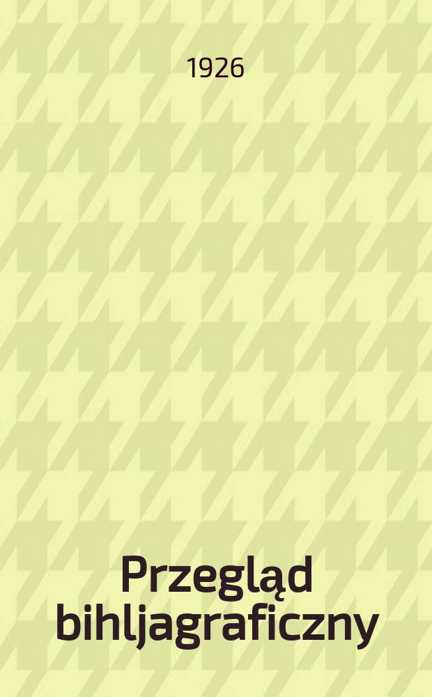 Przegląd bihljagraficzny : Dwutygodnik poswięcony zohrazowanin ruchu wydawniczego w Polsce i zagranicą. R.1(13) 1926, №1(19)