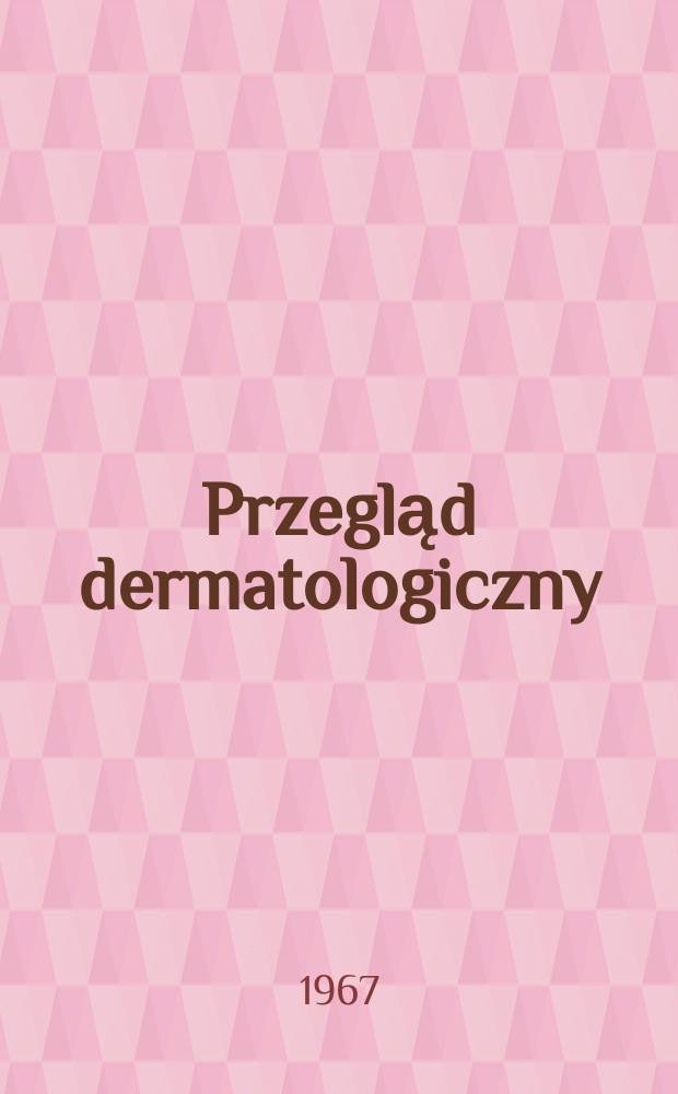 Przegląd dermatologiczny : Organ Polskiego t-wa dermatologicznego. T.54 №4