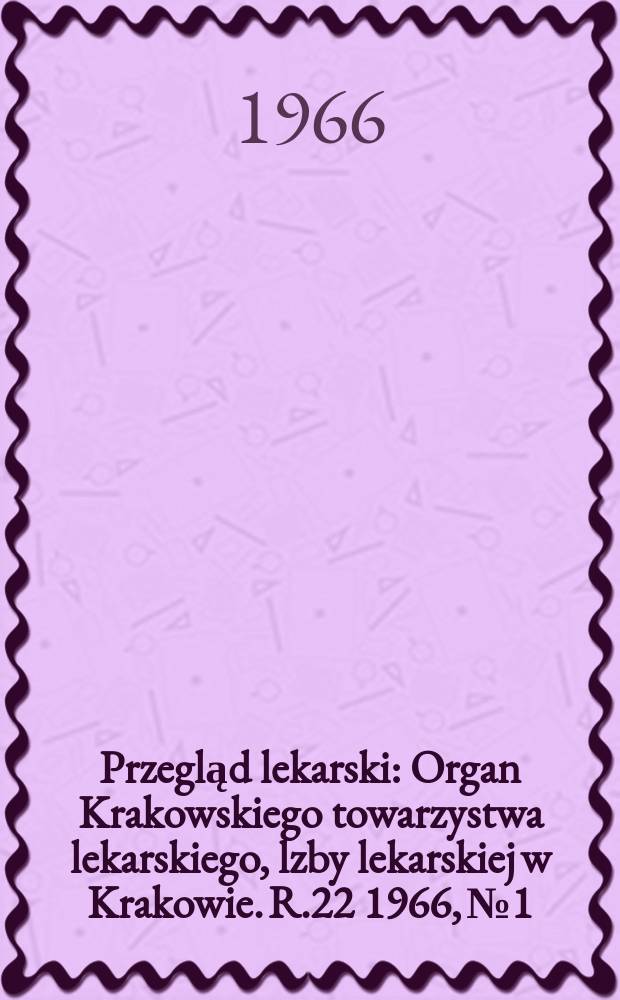 Przegląd lekarski : Organ Krakowskiego towarzystwa lekarskiego, lzby lekarskiej w Krakowie. R.22 1966, №1 : Oświęncim