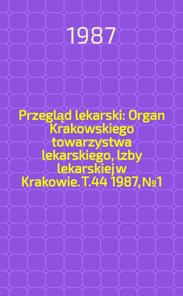 Przegląd lekarski : Organ Krakowskiego towarzystwa lekarskiego, lzby lekarskiej w Krakowie. T.44 1987, №1 : (Oświęcim