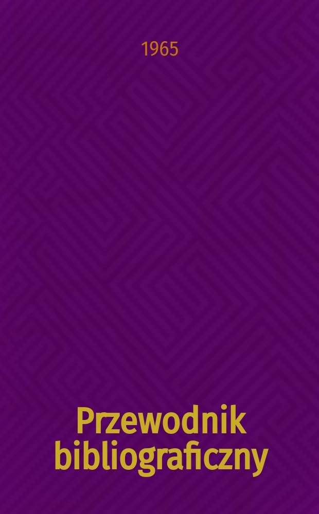 Przewodnik bibliograficzny : Urzędowy wykaz druków wyd. w Rzeczypospolitej Polskiej i poloniców zagranicznych, opracowany w Bibliotece narodowej. [Ser.2], R.21(33) 1965, №11