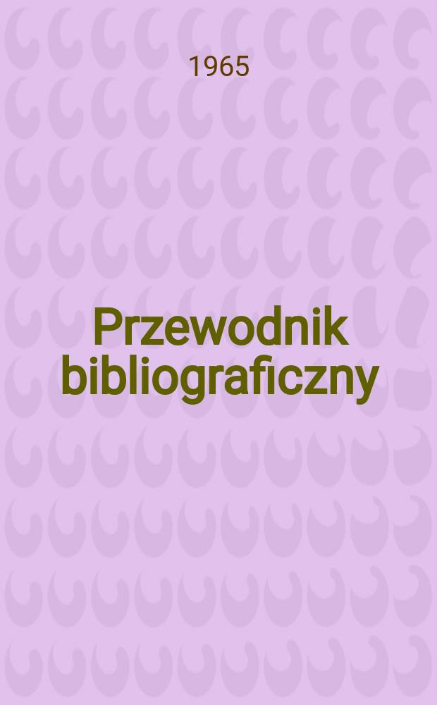 Przewodnik bibliograficzny : Urzędowy wykaz druków wyd. w Rzeczypospolitej Polskiej i poloniców zagranicznych, opracowany w Bibliotece narodowej. [Ser.2], R.21(33) 1965, №22
