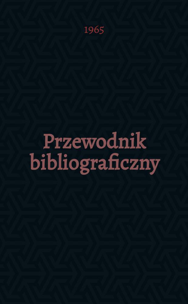 Przewodnik bibliograficzny : Urzędowy wykaz druków wyd. w Rzeczypospolitej Polskiej i poloniców zagranicznych, opracowany w Bibliotece narodowej. [Ser.2], R.21(33) 1965, №31