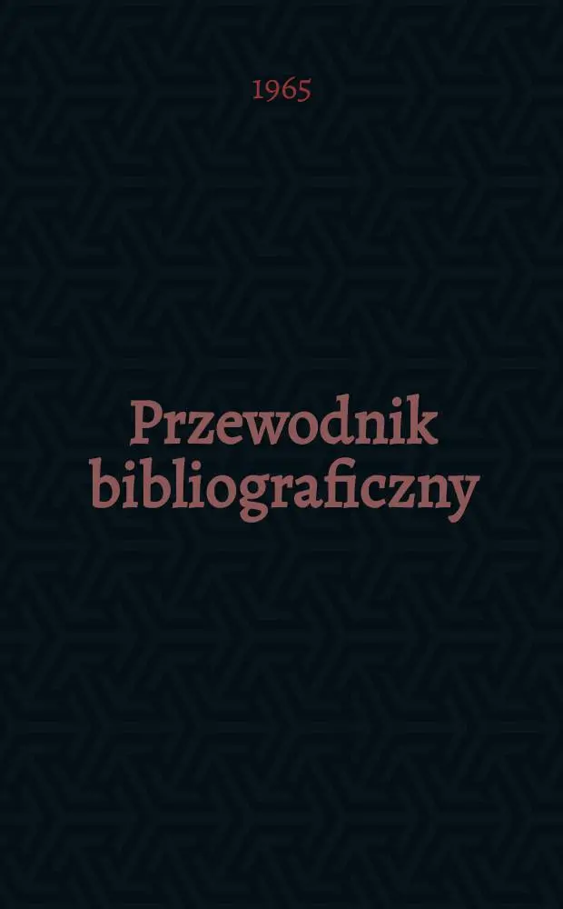 Przewodnik bibliograficzny : Urzędowy wykaz druk&oacute;w wyd. w Rzeczypospolitej Polskiej i polonic&oacute;w zagranicznych, opracowany w Bibliotece narodowej. [Ser.2], R.21(33) 1965, №31