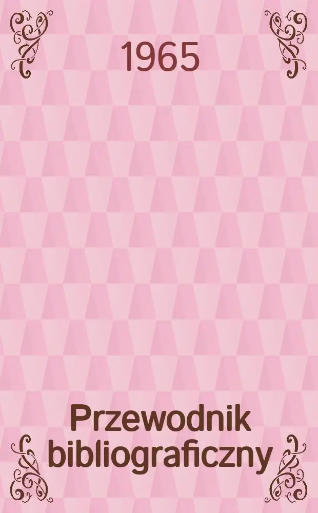 Przewodnik bibliograficzny : Urzędowy wykaz druk&oacute;w wyd. w Rzeczypospolitej Polskiej i polonic&oacute;w zagranicznych, opracowany w Bibliotece narodowej. [Ser.2], R.21(33) 1965, №32