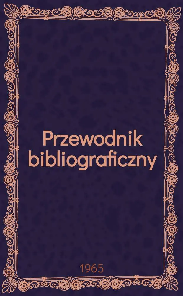 Przewodnik bibliograficzny : Urzędowy wykaz druk&oacute;w wyd. w Rzeczypospolitej Polskiej i polonic&oacute;w zagranicznych, opracowany w Bibliotece narodowej. [Ser.2], R.21(33) 1965, №42