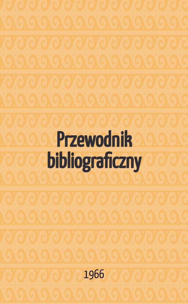 Przewodnik bibliograficzny : Urzędowy wykaz druków wyd. w Rzeczypospolitej Polskiej i poloniców zagranicznych, opracowany w Bibliotece narodowej. [Ser.2], R.22(34) 1966, №6