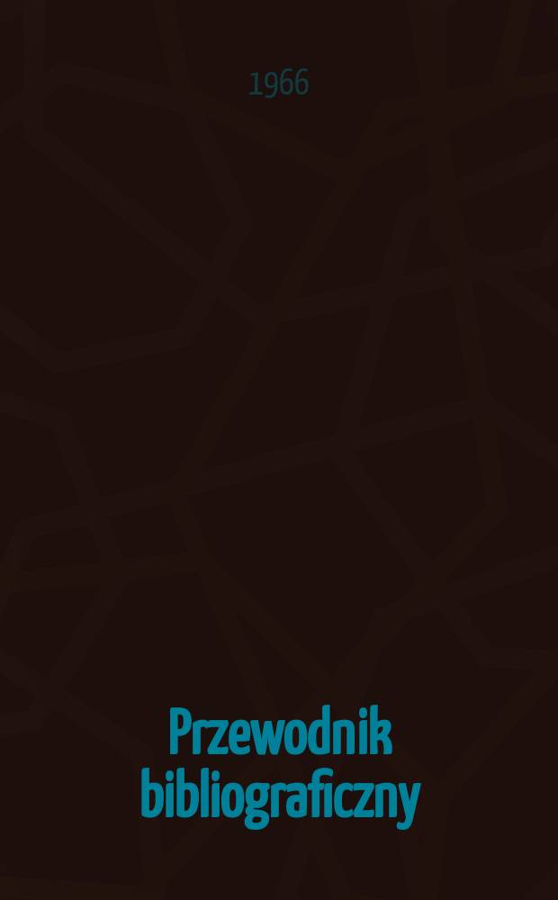 Przewodnik bibliograficzny : Urzędowy wykaz druk&oacute;w wyd. w Rzeczypospolitej Polskiej i polonic&oacute;w zagranicznych, opracowany w Bibliotece narodowej. [Ser.2], R.22(34) 1966, №10
