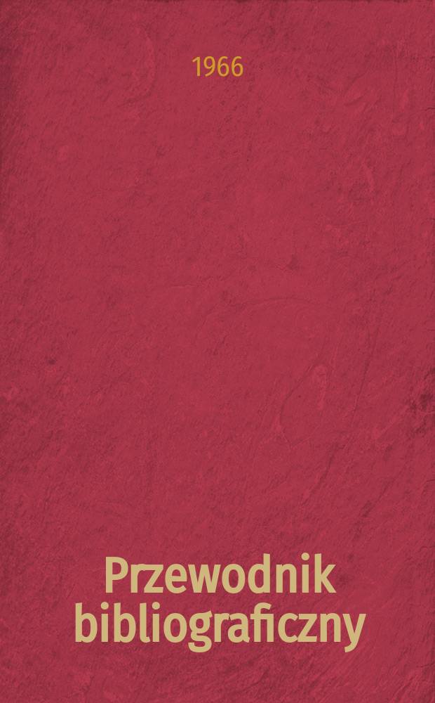 Przewodnik bibliograficzny : Urzędowy wykaz druków wyd. w Rzeczypospolitej Polskiej i poloniców zagranicznych, opracowany w Bibliotece narodowej. [Ser.2], R.22(34) 1966, №17