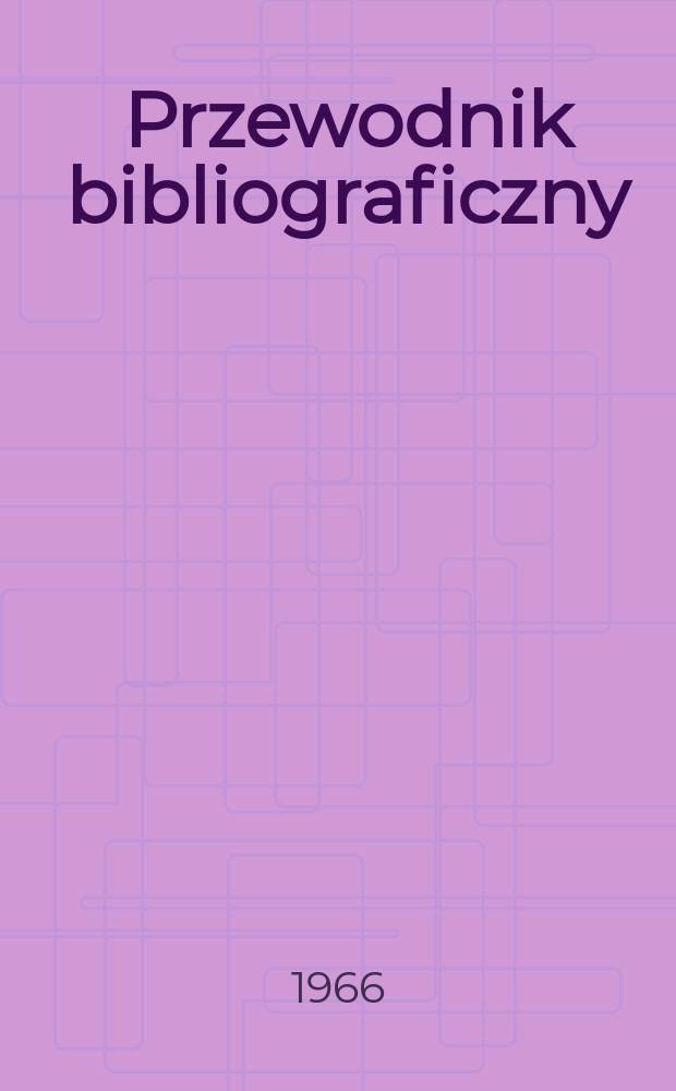 Przewodnik bibliograficzny : Urzędowy wykaz druków wyd. w Rzeczypospolitej Polskiej i poloniców zagranicznych, opracowany w Bibliotece narodowej. [Ser.2], R.22(34) 1966, №24