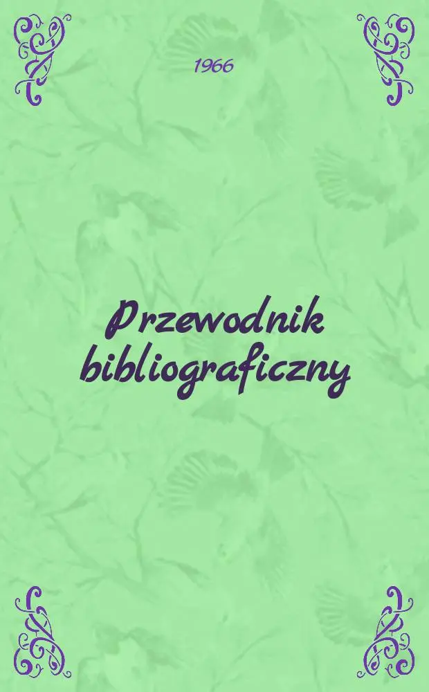 Przewodnik bibliograficzny : Urzędowy wykaz druk&oacute;w wyd. w Rzeczypospolitej Polskiej i polonic&oacute;w zagranicznych, opracowany w Bibliotece narodowej. [Ser.2], R.22(34) 1966, №35