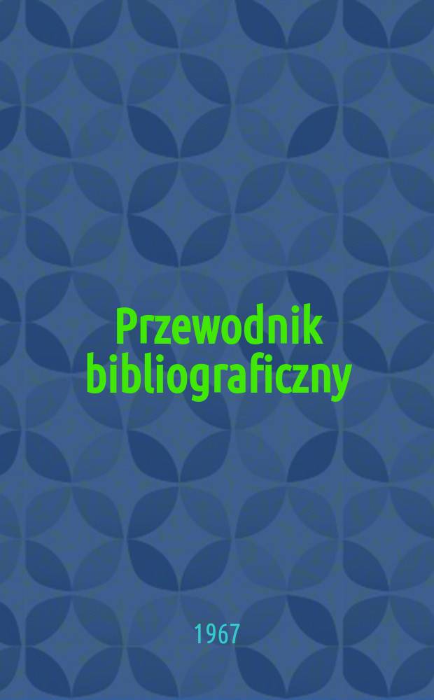 Przewodnik bibliograficzny : Urzędowy wykaz druków wyd. w Rzeczypospolitej Polskiej i poloniców zagranicznych, opracowany w Bibliotece narodowej. [Ser.2], R.23(35) 1967, №3