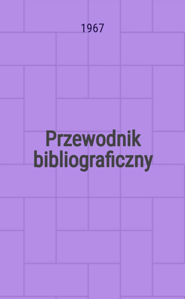 Przewodnik bibliograficzny : Urzędowy wykaz druków wyd. w Rzeczypospolitej Polskiej i poloniców zagranicznych, opracowany w Bibliotece narodowej. [Ser.2], R.23(35) 1967, №11