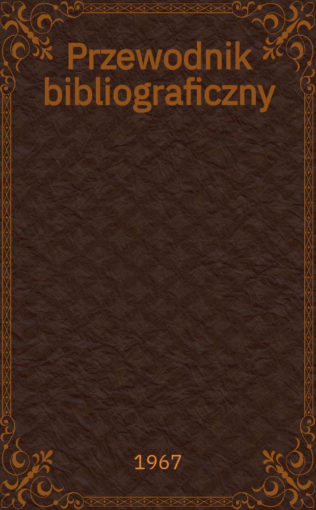 Przewodnik bibliograficzny : Urzędowy wykaz druków wyd. w Rzeczypospolitej Polskiej i poloniców zagranicznych, opracowany w Bibliotece narodowej. [Ser.2], R.23(35) 1967, №25