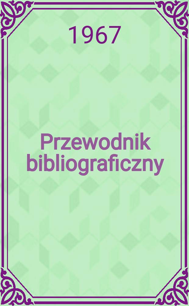 Przewodnik bibliograficzny : Urzędowy wykaz druków wyd. w Rzeczypospolitej Polskiej i poloniców zagranicznych, opracowany w Bibliotece narodowej. [Ser.2], R.23(35) 1967, №35