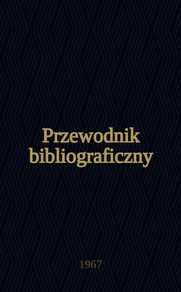 Przewodnik bibliograficzny : Urzędowy wykaz druków wyd. w Rzeczypospolitej Polskiej i poloniców zagranicznych, opracowany w Bibliotece narodowej. [Ser.2], R.23(35) 1967, №39
