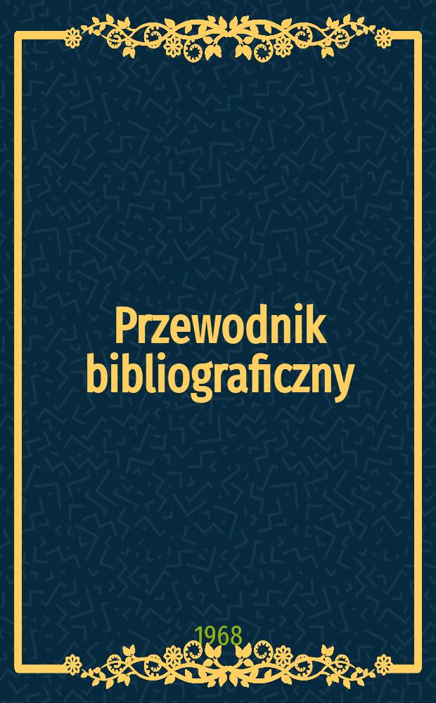 Przewodnik bibliograficzny : Urzędowy wykaz druków wyd. w Rzeczypospolitej Polskiej i poloniców zagranicznych, opracowany w Bibliotece narodowej. [Ser.2], R.24(36) 1968, №8