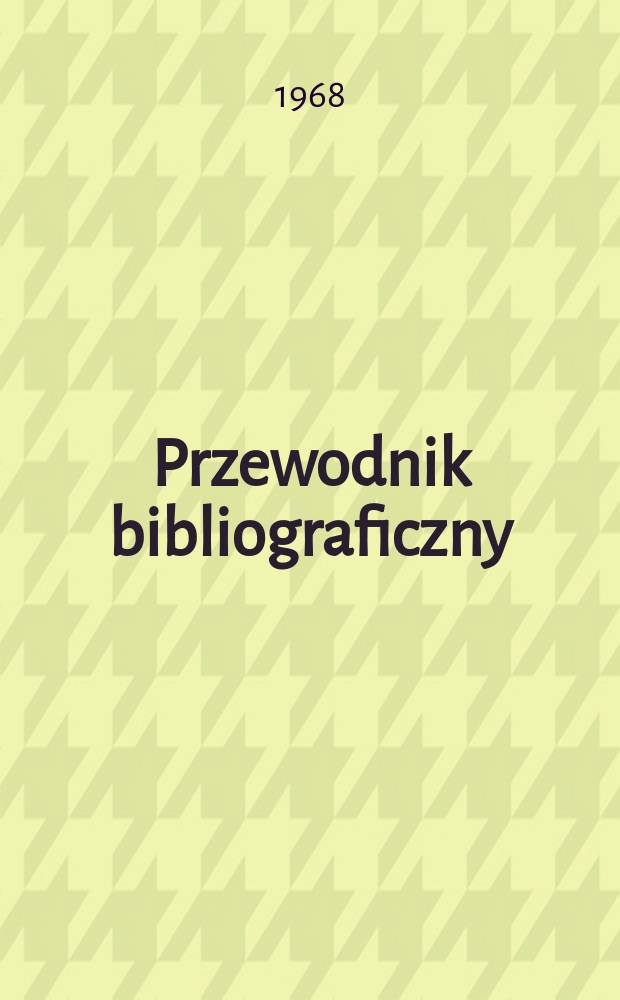 Przewodnik bibliograficzny : Urzędowy wykaz druków wyd. w Rzeczypospolitej Polskiej i poloniców zagranicznych, opracowany w Bibliotece narodowej. [Ser.2], R.24(36) 1968, №11